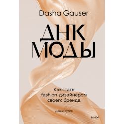 DASHA GAUSER: ДНК моды. Как стать fashion-дизайнером своего бренда. Даша Гаузер